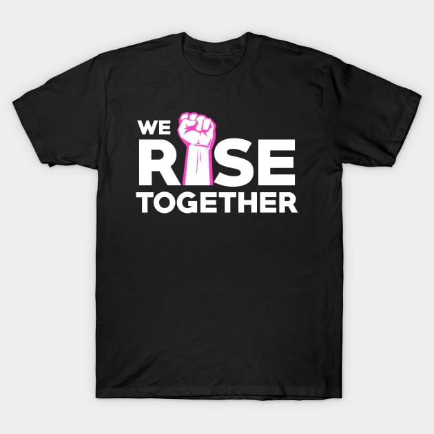 We Rise together, Feminist Gift, Feminism Gift Women T-Shirt by jmgoutdoors